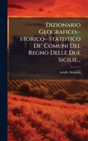 Dizionario Geografico--storico--statistico De' Comuni Del Regno Delle Due Sicilie... (Italian Edition) 1024526976 Book Cover