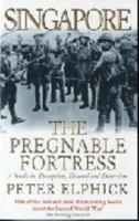 Singapore: the Pregnable Fortress: A Study in Deception, Discord and Desertion 0340649909 Book Cover