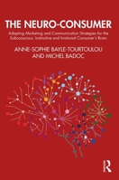 The Neuro-Consumer: Adapting Marketing and Communication Strategies for the Subconscious, Instinctive and Irrational Consumer's Brain 0367895900 Book Cover