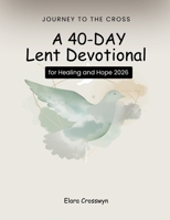 Journey to the Cross: A 40-Day Lent Devotional for Healing and Hope 2026 B0GMK4L96B Book Cover