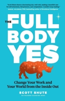 The Full Body Yes: Change Your Work and Your World from the Inside Out 1774580012 Book Cover