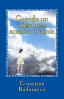 Cuando Un Angel Nos Acaricia El Alma: Un Viaje de Reencuentro Con El Amiguito Invisible Que Teniamos En La Infancia 151730816X Book Cover