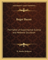 Roger Bacon: The Father of Experimental Science and Medieval Occultism 0766178730 Book Cover