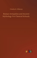 Roman Antiquities, And Ancient Mythology: For Classical Schools... 1514250845 Book Cover