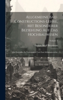 Allgemeine Bau-Constructions-Lehre, Mit Besonderer Beziehung Auf Das Hochbauwesen: Ein Leitfaden Zu Vorlesungen Und Zum Selbstunterrichte; Volume 1 102161694X Book Cover