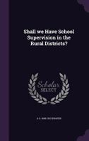 Shall we have school supervision in the rural districts? 1356168418 Book Cover