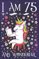 I am 75 and Wonderful: A Happy 75th Birthday Journal for Women Cute Unicorn Notebook for 75 Year Old Grandma or Grandpa with Story Space Anniversary Gift Ideas for Her 1708091033 Book Cover
