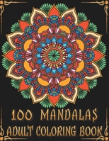100 Mandalas Adult Coloring Book: A Fun, Easy, and Relaxing Coloring Pages with Stress Relieving Mandalas Designs for Adults B08RLFFNBS Book Cover
