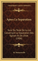 Apres La Separation: Suivi Du Texte De La Loi Concernant La Separation Des Eglises Et De L'Etat (1906) 1160303991 Book Cover