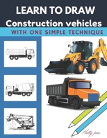 Learn to draw construction vehicles: With one simple technique B086Y5N14K Book Cover