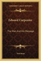 Edward Carpenter: The Man And His Message 101479515X Book Cover