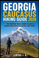 GEORGIA CAUCASUS HIKING GUIDE 2026: EPIC MOUNTAIN TRAILS, HIDDEN VILLAGES & BACKPACKING ROUTES IN KAZBEGI AND SVANETI (Trailbound Adventures) B0H1HZLQVD Book Cover