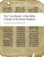 The "Lost Books" of the Bible: A Study of the Minor Prophets 1312775998 Book Cover