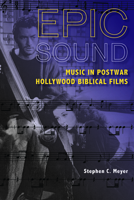 Epic Sound: Music in Postwar Hollywood Biblical Films 0253014514 Book Cover
