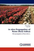 In vitro Propagation of Roses (Rosa indica): Micropropagation of Rosa indica L. 3848427885 Book Cover