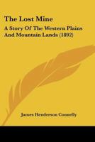 The Lost Mine: A Story Of The Western Plains And Mountain Lands 1279553650 Book Cover