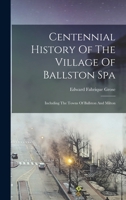 Centennial History Of The Village Of Ballston Spa: Including The Towns Of Ballston And Milton 1016016182 Book Cover