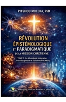 Révolution Epistemologique Et Paradigmatique de la Mission Chretienne Tome 1: La Missiologie Intégrative, Transdisciplinaire et Transformative (MITT) (French Edition) B0GSVJ57MM Book Cover