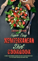 Super Easy Mediterranean Diet Cookbook: A Complete Mediterranean Cookbook With Healthy Delicious And Easy Recipes To Lose Weight Enjoying Your Favorite Foods 1802975454 Book Cover
