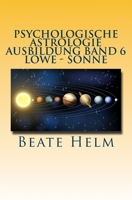 Psychologische Astrologie - Ausbildung Band 6 - Loewe - Sonne: Selbstbewusstsein - Kreativitat - Konig/In - Einzigartigkeit 3944013336 Book Cover