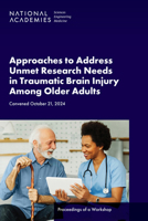 Approaches to Address Unmet Research Needs in Traumatic Brain Injury Among Older Adults: Proceedings of a Workshop B0F5GFF19D Book Cover