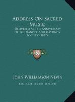 Address On Sacred Music: Delivered At The Anniversary Of The Handel And Hastings Society 1104606887 Book Cover