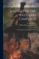 Journal of the Waterloo Campaign; Kept Throughout the Campaign of 1815 1021901466 Book Cover