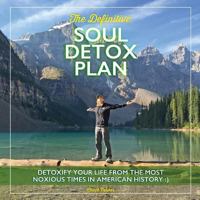 The Definitive Soul Detox Plan: Detoxify Yourself From The Most Noxious Times In American History 1540596117 Book Cover