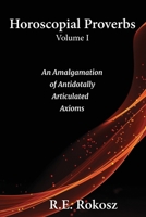 Horoscopial Proverbs Volume I: An Amalgamation of Antidotally Articulated Axioms B0CJDFD2P1 Book Cover