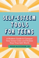 Self-Esteem Tools for Teens: A Modern Guide to Conquer Your Inner Critic and Realize Your True Self Worth 1647398428 Book Cover