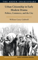 Urban Citizens in Early Modern Drama: City, Nation, and Commerce (Arden Studies in Early Modern Drama) 1350467022 Book Cover