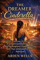 THE DREAMER CINDERELLA: Xochitl's Journey: A Heartfelt Tale of Dreams and Determination, Starring AnaKaren Chablé with Tara Reid, Paul Johansson, and Paul Rodriguez B0GFWGRFD8 Book Cover
