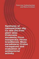 Synthesis of nanoparticles (Ag, Cu and Zn) from plant latex (Colocasia esculenta; Ficus exasperata; Hevea brasilliensis; Musa paradisiaca; Croton variegatum) and evaluation of antibacterial activity 1983169862 Book Cover