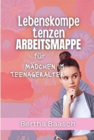 Lebenskompetenzen Arbeitsmappe für Mädchen im Teenageralter: Eine Schritt-für-Schritt-Anleitung zum Aufbau von Selbstvertrauen, zum Finden Ihrer Zukunft und zum Planen für die Zukunft (German Edition) B0CW1QJWNX Book Cover