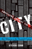 Americans Against the City: Anti-Urbanism in the Twentieth Century 0199973660 Book Cover