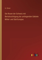 Die Rosen der Schweiz mit Berücksichtigung der umliegenden Gebiete Mittel- und Süd-Europas 3368448927 Book Cover