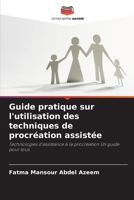Guide pratique sur l'utilisation des techniques de procréation assistée: Technologies d'assistance à la procréation Un guide pour tous 6205816741 Book Cover