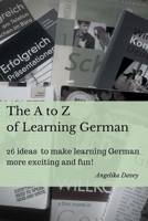 The A to Z of Learning German: 26 ideas to make learning German more exciting and fun! 1518777198 Book Cover