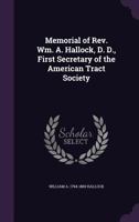 Memorial of Rev. Wm. A. Hallock, D. D., First Secretary of the American Tract Society 1359447504 Book Cover