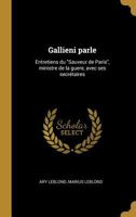 Gallieni parle: Entretiens du "Sauveur de Paris", ministre de la guere, avec ses secrétaires 1176637614 Book Cover