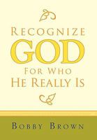 Recognize God for Who He Really Is 1453511016 Book Cover