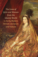 The Lives of Girls and Women from the Islamic World in Early Modern British Literature and Culture 1487501250 Book Cover