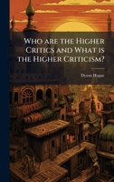 Who are the Higher Critics and What is the Higher Criticism? 1024110826 Book Cover