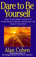 Dare to Be Yourself: How to Quit Being an Extra in Other Peoples Movies and Become the Star of Your Own 0449908399 Book Cover