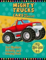 Mighty Trucks Cars And Vehicles Dot Markers Activity And Coloring Book For Kids Ages 2-6: A Very Useful And Perfect Way To Learn Paint And Art With This Dot Marker Activity Coloring Book For Toddlers B09T41P7K3 Book Cover