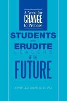 A Need for Change to Prepare Students to Be Erudite Leaders of the Future 1479764337 Book Cover