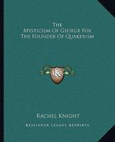 The Mysticism Of George Fox The Founder Of Quakerism 1425329608 Book Cover