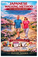 JAPANESE WALKING METHOD FOR A HEALTHY HEART: A 28-Day Low-Impact Program to Strengthen the Heart, Improve Circulation, and Build Daily Vitality with Gentle Steps B0GQ9PY69T Book Cover