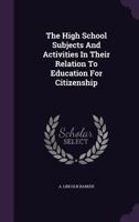 The High School Subjects And Activities In Their Relation To Education For Citizenship... 1346501726 Book Cover