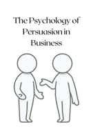 The Psychology of Persuasion in Business B0DSHKGJ6P Book Cover